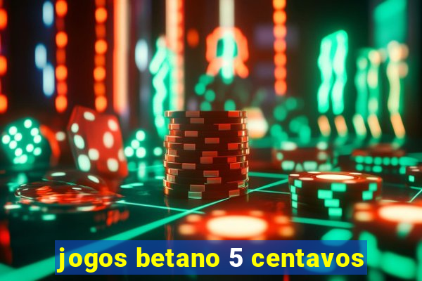 jogos betano 5 centavos